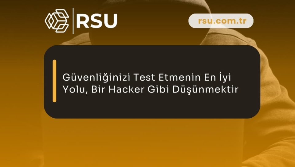 Güvenliğinizi Test Etmenin En İyi Yolu, Bir Hacker Gibi Düşünmektir