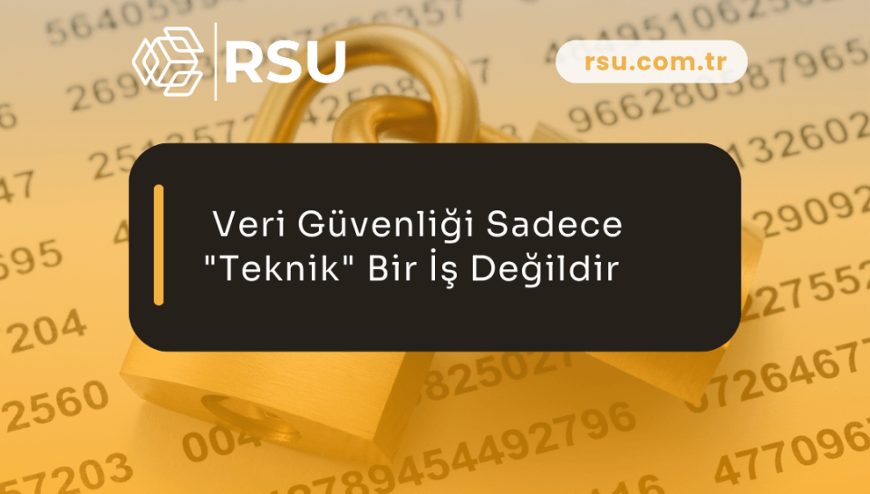 Veri Güvenliği Neden Sadece “Teknik” Bir Mesele Değildir? (KVKK ve Süreç Uyumluluğu)