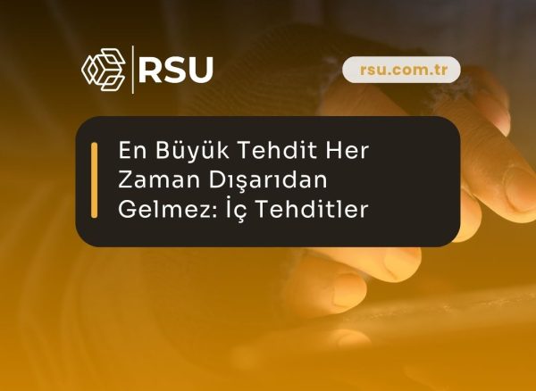 En Büyük Tehdit Her Zaman Dışarıdan Gelmez: İç Tehditler (Insider Threats)