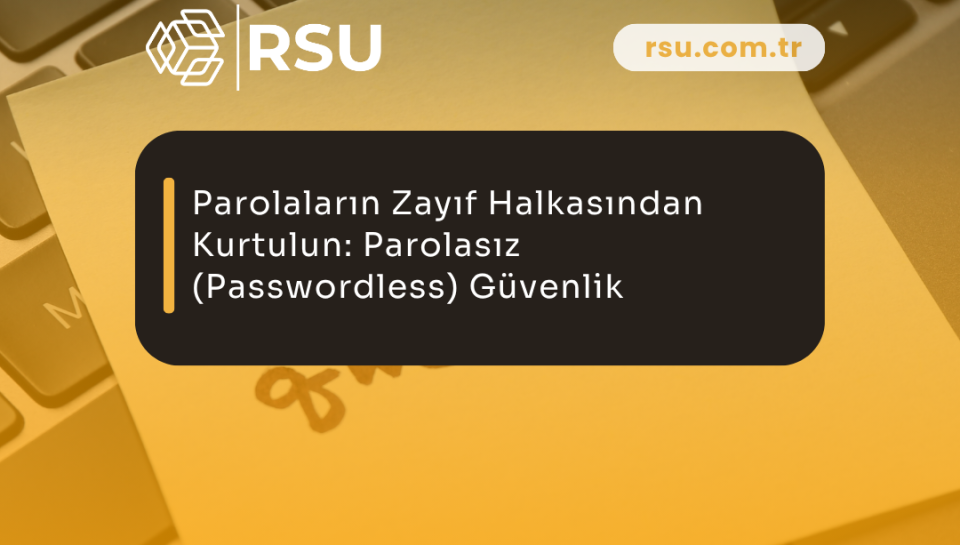 Parolaların Zayıf Halkasından Kurtulun: Parolasız (Passwordless) Güvenlik