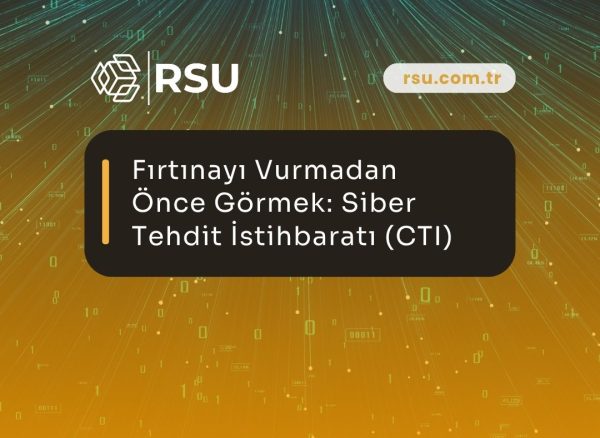 Fırtınayı Vurmadan Önce Görmek: Siber Tehdit İstihbaratı (CTI)